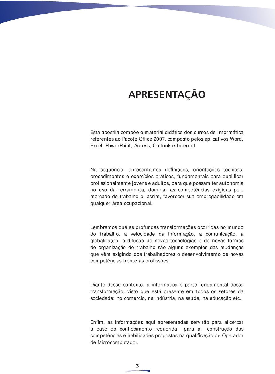 da ferramenta, dominar as competências exigidas pelo mercado de trabalho e, assim, favorecer sua empregabilidade em qualquer área ocupacional.