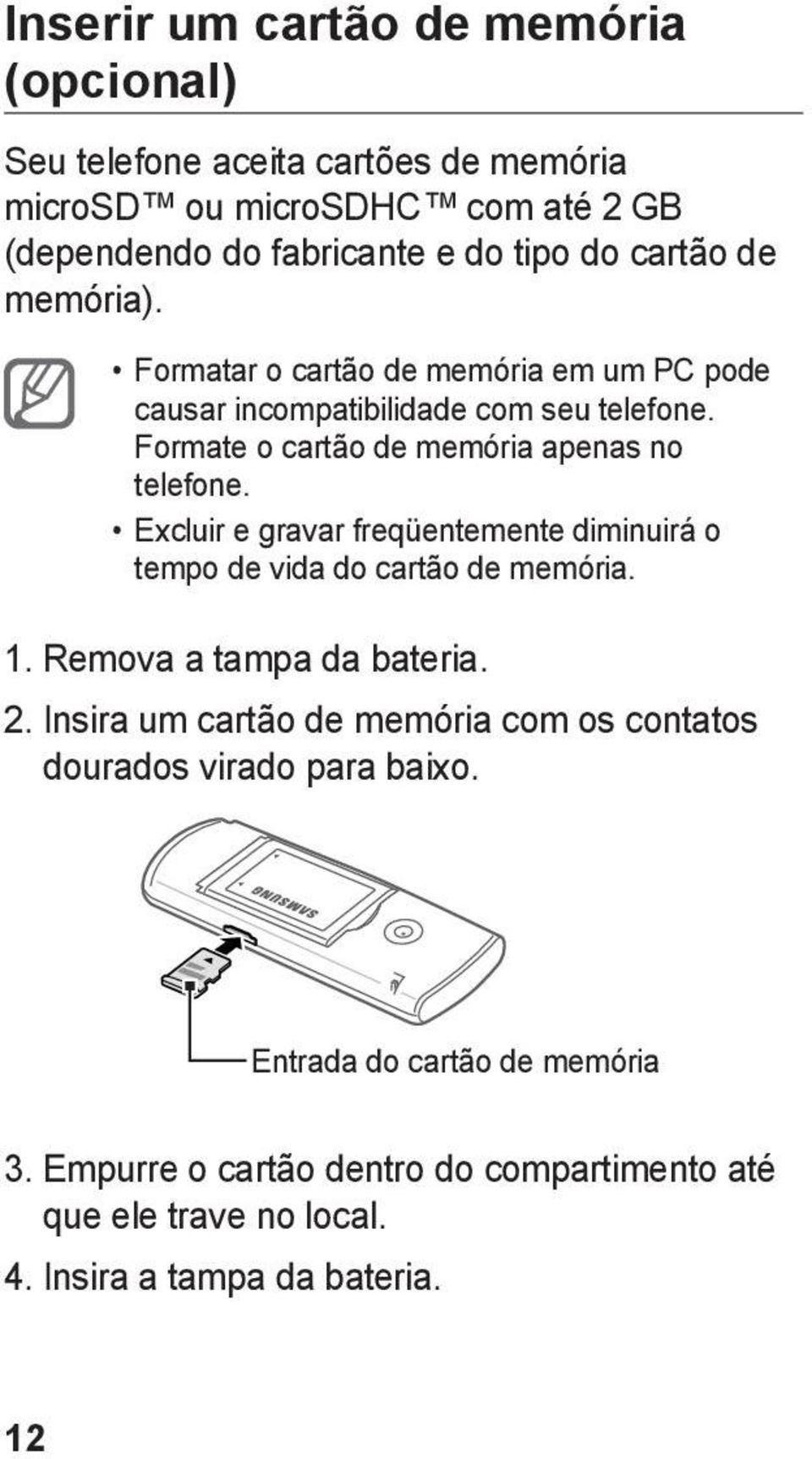 Excluir e gravar freqüentemente diminuirá o tempo de vida do cartão de memória. 1. Remova a tampa da bateria. 2.