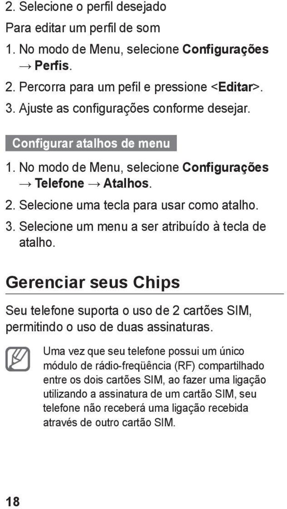 Selecione um menu a ser atribuído à tecla de atalho. Gerenciar seus Chips Seu telefone suporta o uso de 2 cartões SIM, permitindo o uso de duas assinaturas.