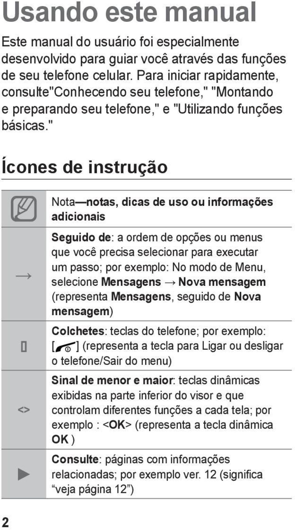 " Ícones de instrução [] <> Nota notas, dicas de uso ou informações adicionais Seguido de: a ordem de opções ou menus que você precisa selecionar para executar um passo; por exemplo: No modo de Menu,