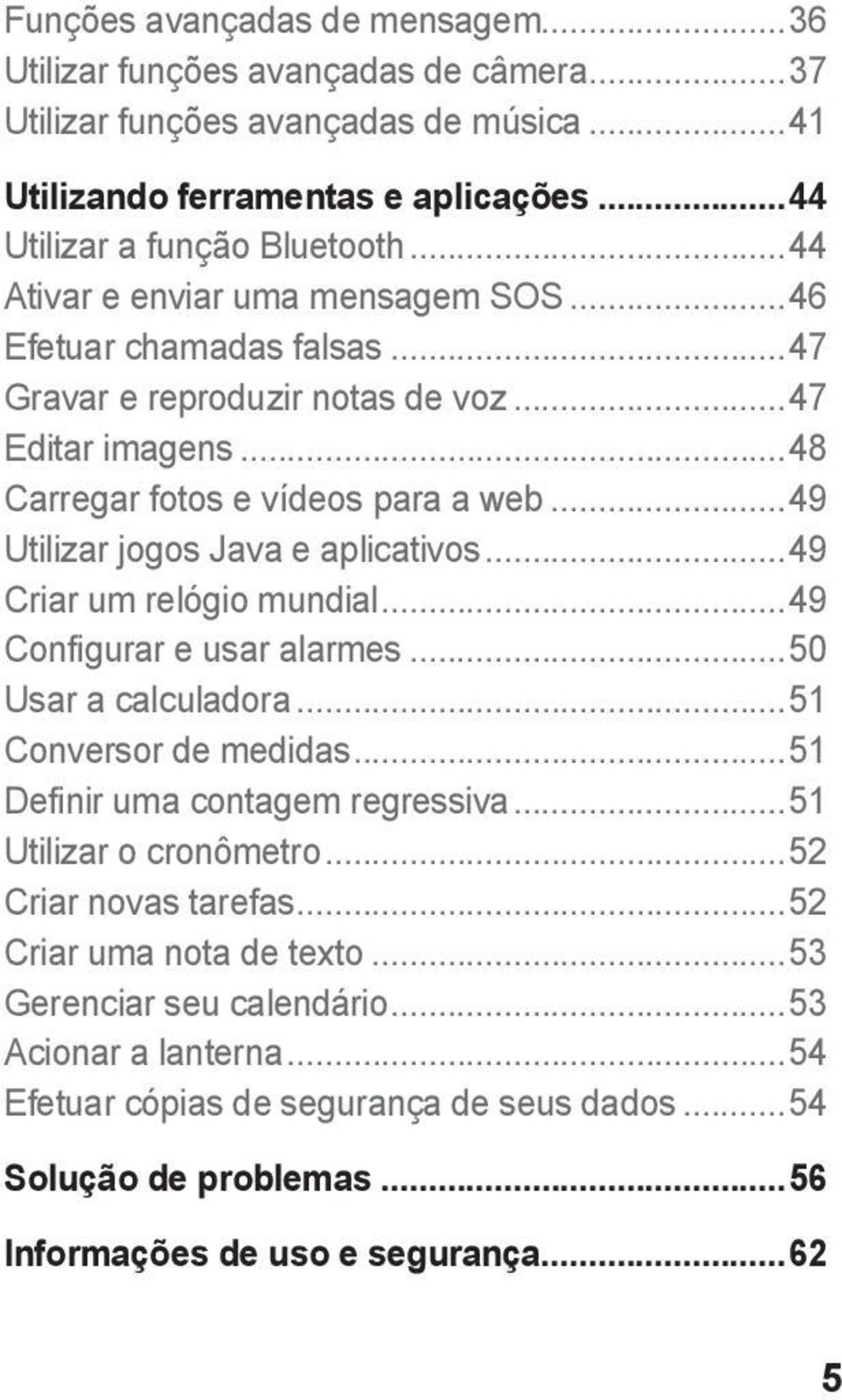 ..49 Utilizar jogos Java e aplicativos...49 Criar um relógio mundial...49 Configurar e usar alarmes...50 Usar a calculadora...51 Conversor de medidas...51 Definir uma contagem regressiva.