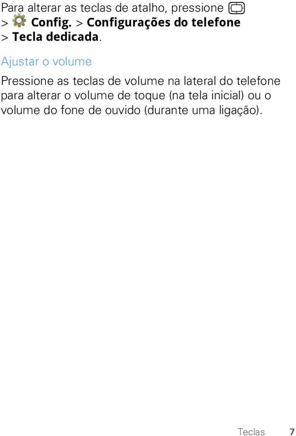 Ajustar o volume Pressione as teclas de volume na lateral do telefone