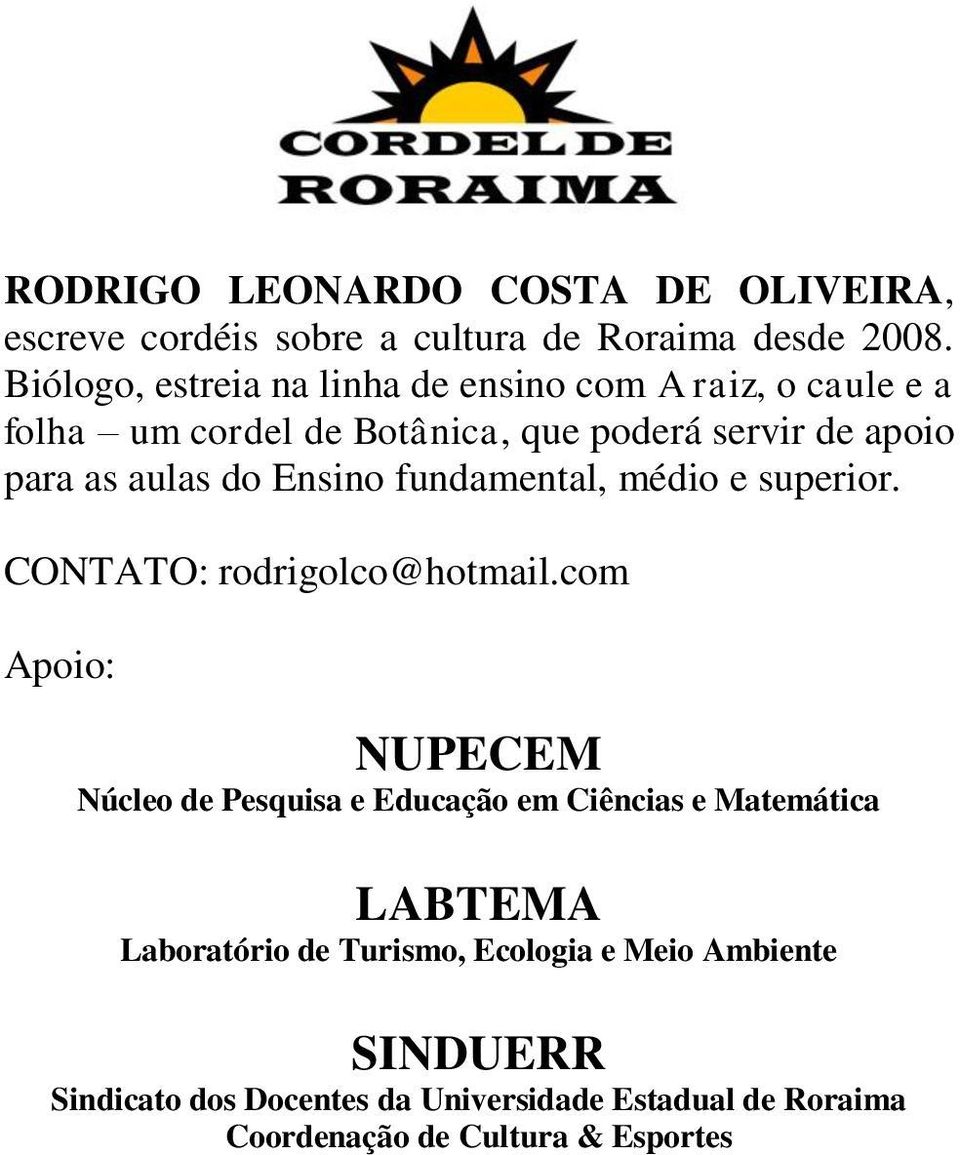 do Ensino fundamental, médio e superior. CONTATO: rodrigolco@hotmail.