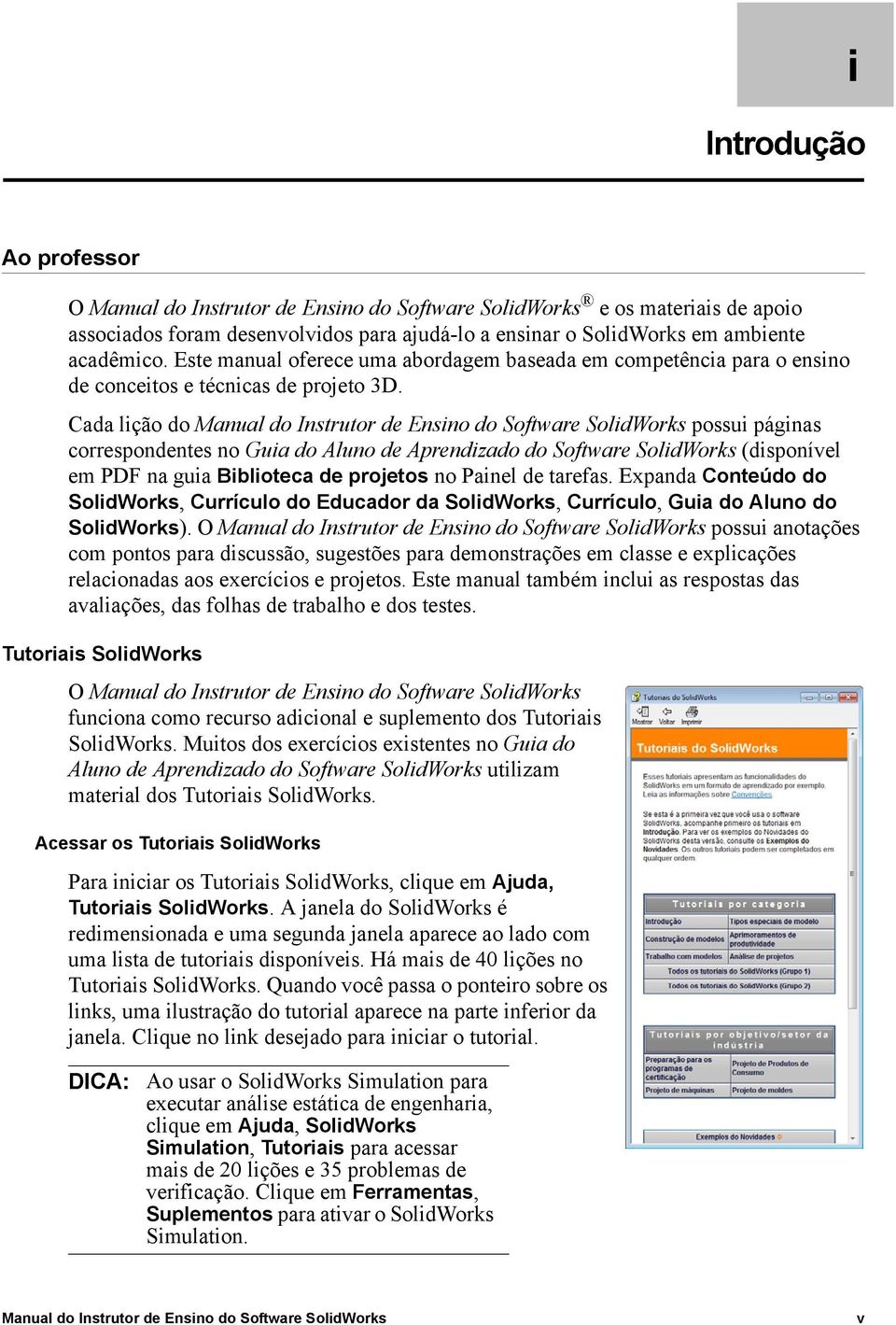 Cada lição do Manual do Instrutor de Ensino do Software SolidWorks possui páginas correspondentes no Guia do Aluno de Aprendizado do Software SolidWorks (disponível em PDF na guia Biblioteca de