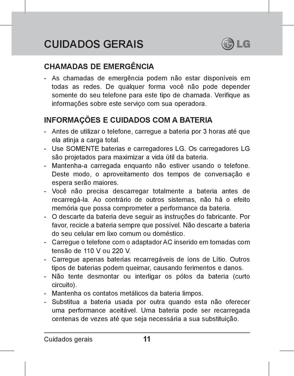 INFORMAÇÕES E CUIDADOS COM A BATERIA - Antes de utilizar o telefone, carregue a bateria por 3 horas até que ela atinja a carga total. - Use SOMENTE baterias e carregadores LG.