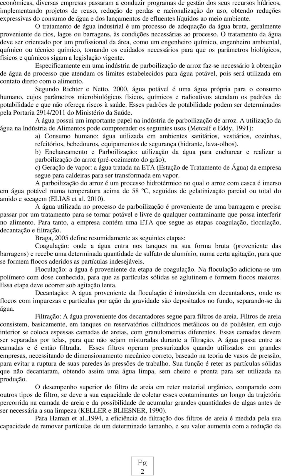 O tratamento de água industrial é um processo de adequação da água bruta, geralmente proveniente de rios, lagos ou barragens, às condições necessárias ao processo.