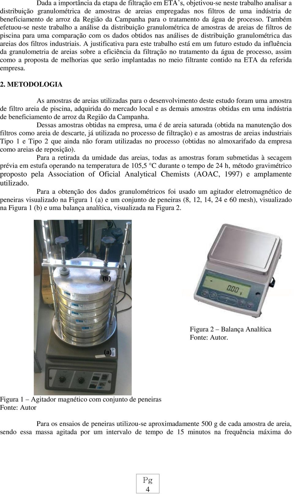 Também efetuou-se neste trabalho a análise da distribuição granulométrica de amostras de areias de filtros de piscina para uma comparação com os dados obtidos nas análises de distribuição