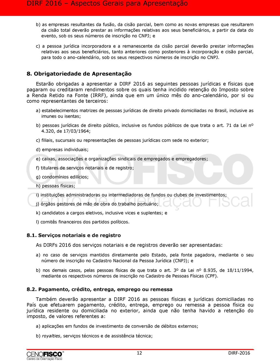 como posteriores à incorporação e cisão parcial, para todo o ano-calendário, sob os seus respectivos números de inscrição no CNPJ. 8.