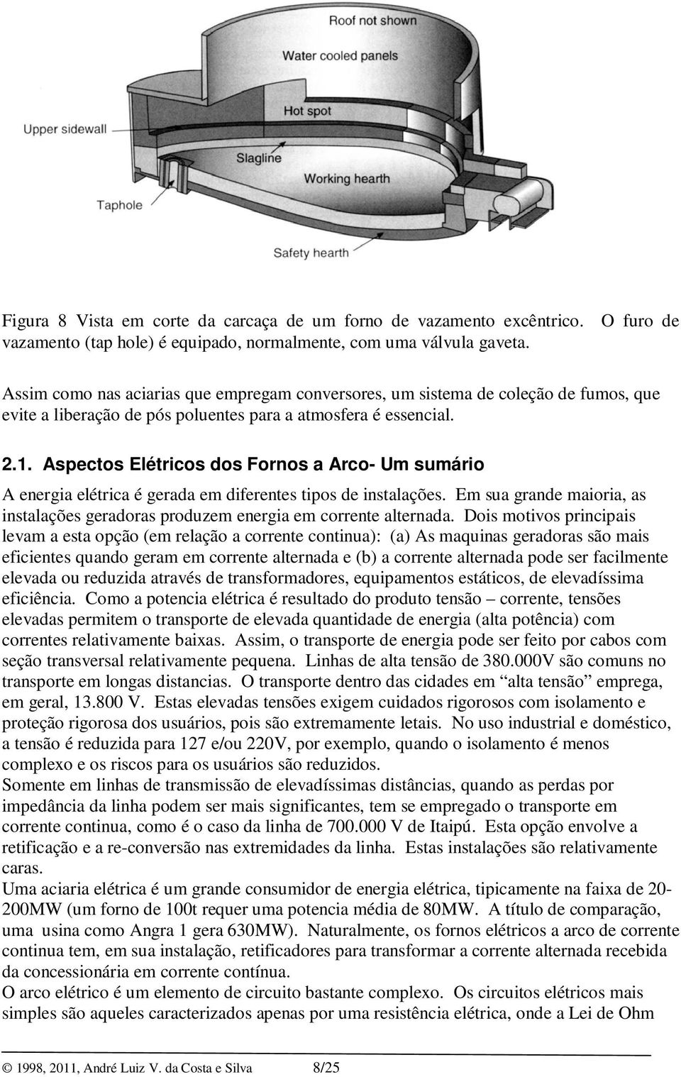 Aspectos Elétricos dos Fornos a Arco- Um sumário A energia elétrica é gerada em diferentes tipos de instalações. Em sua grande maioria, as instalações geradoras produzem energia em corrente alternada.