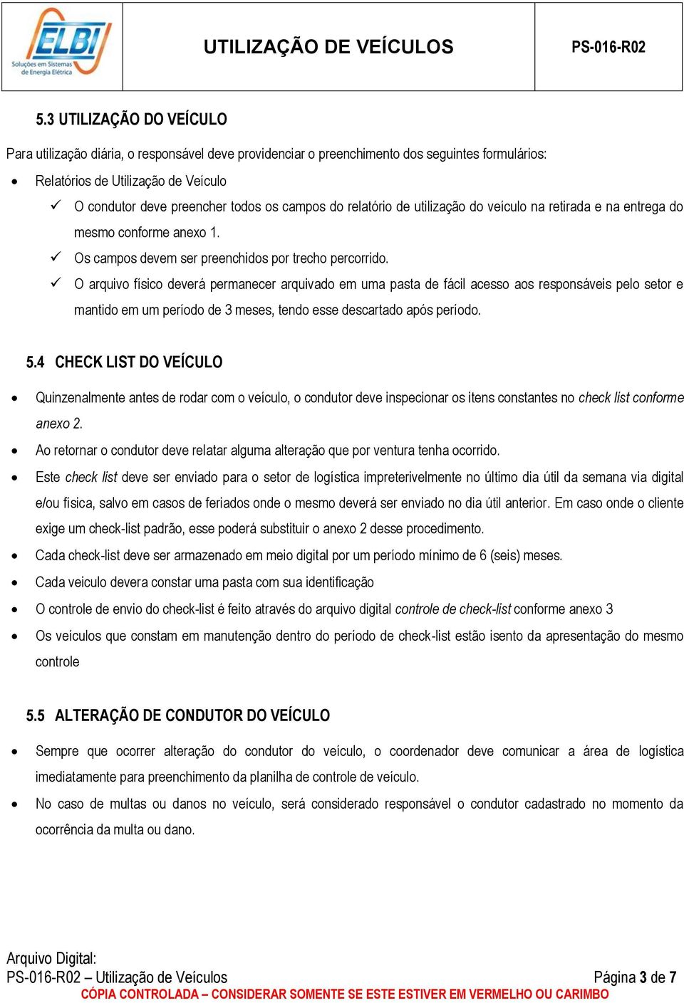 O arquivo físico deverá permanecer arquivado em uma pasta de fácil acesso aos responsáveis pelo setor e mantido em um período de 3 meses, tendo esse descartado após período. 5.