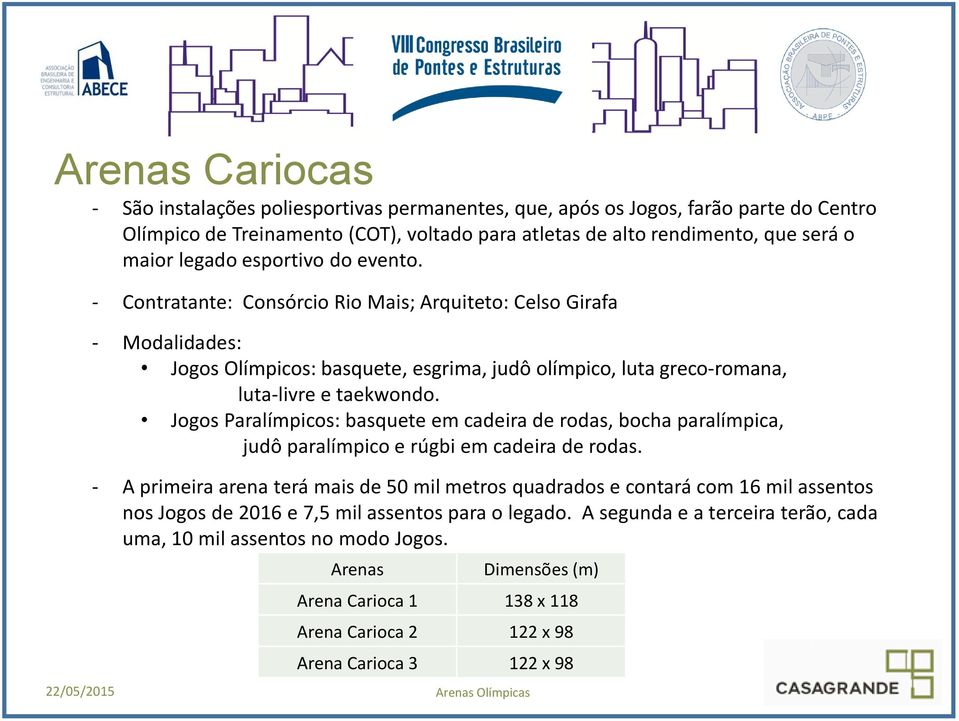 Jogos Paralímpicos: basquete em cadeira de rodas, bocha paralímpica, judô paralímpico e rúgbi em cadeira de rodas.