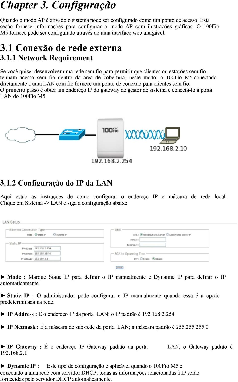 clientes ou estações sem fio, tenham acesso sem fio dentro da área de cobertura, neste modo, o 100Fio M5 conectado diretamente a uma LAN com fio fornece um ponto de conexão para clientes sem fio.