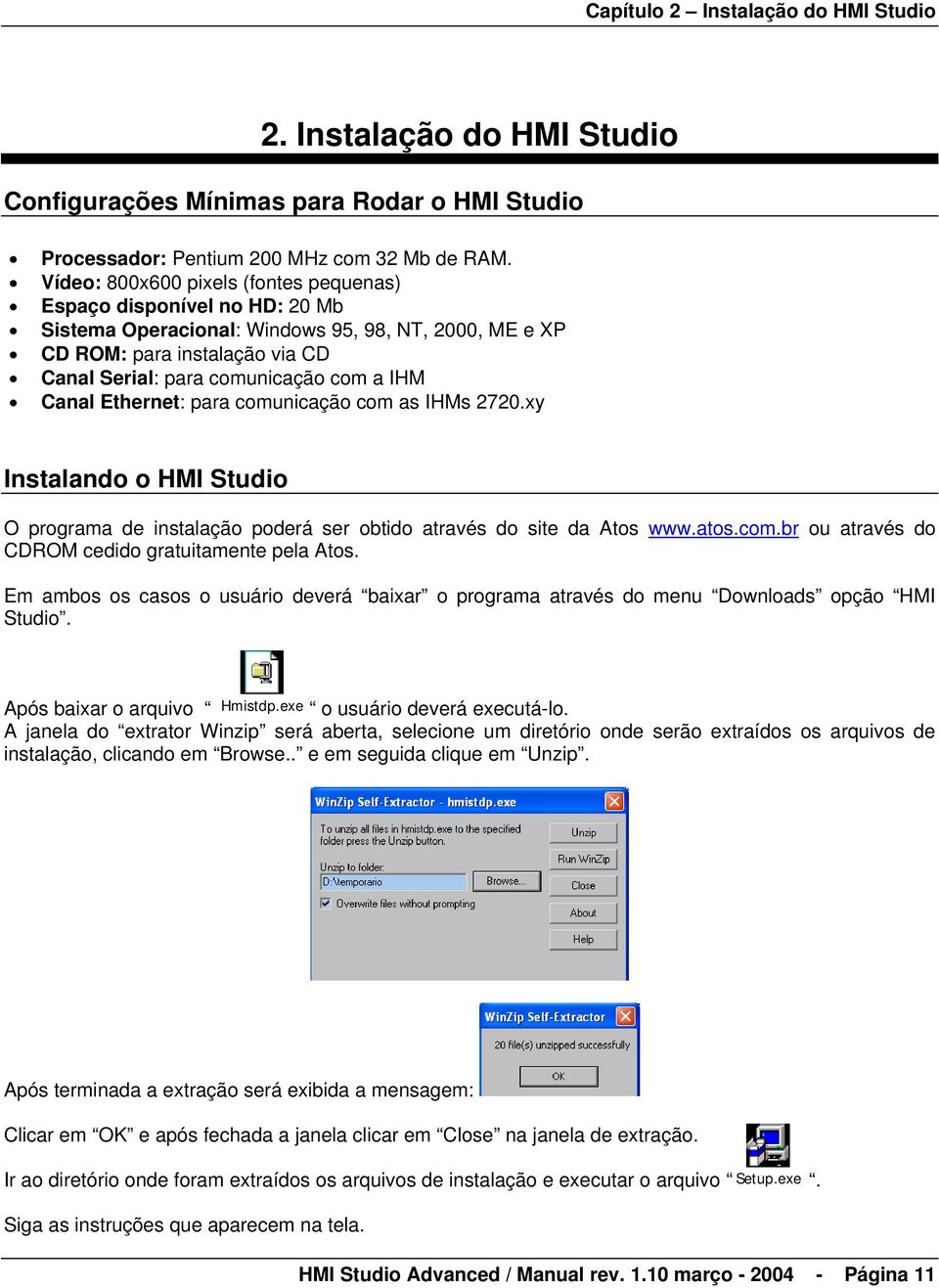 Canal Ethernet: para comunicação com as IHMs 2720.xy Instalando o HMI Studio O programa de instalação poderá ser obtido através do site da Atos www.atos.com.br ou através do CDROM cedido gratuitamente pela Atos.