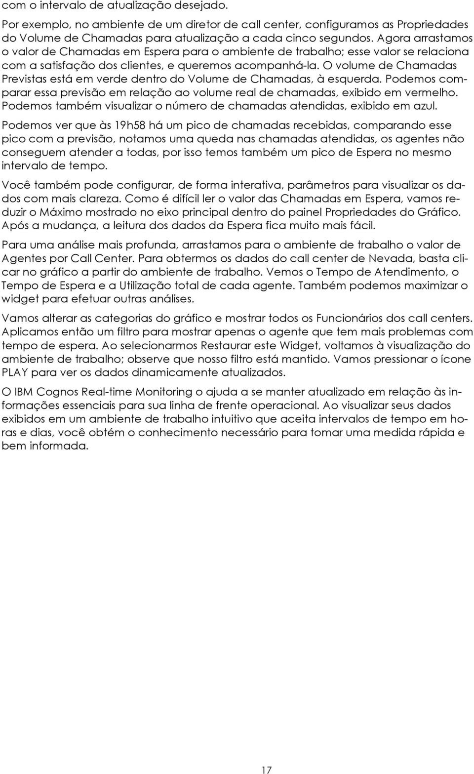 O volume de Chamadas Previstas está em verde dentro do Volume de Chamadas, à esquerda. Podemos comparar essa previsão em relação ao volume real de chamadas, exibido em vermelho.