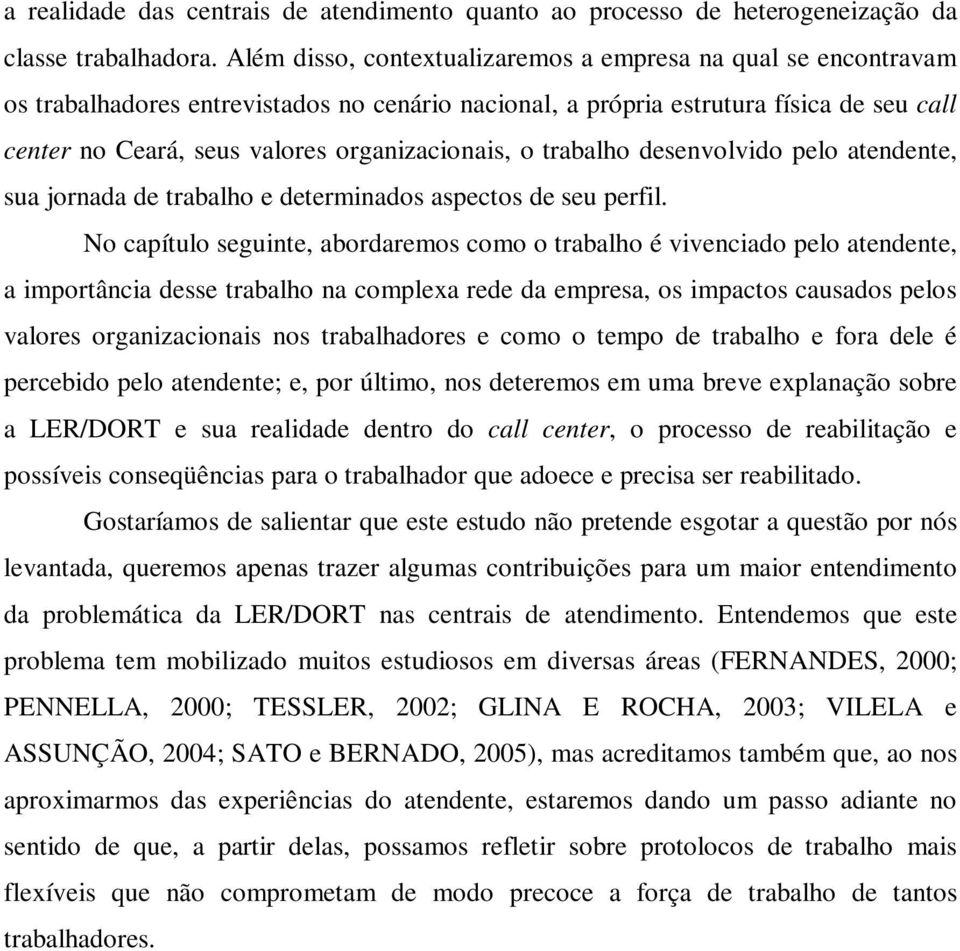 organizacionais, o trabalho desenvolvido pelo atendente, sua jornada de trabalho e determinados aspectos de seu perfil.