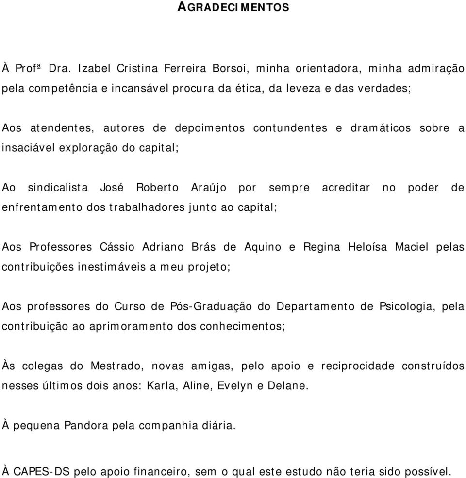 dramáticos sobre a insaciável exploração do capital; Ao sindicalista José Roberto Araújo por sempre acreditar no poder de enfrentamento dos trabalhadores junto ao capital; Aos Professores Cássio