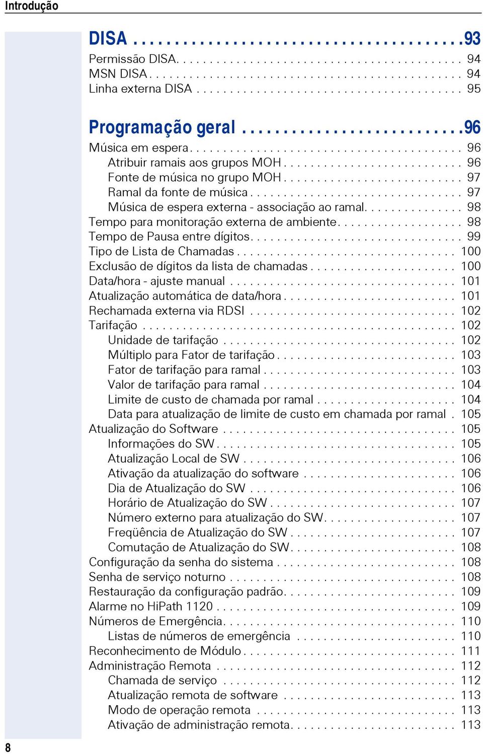 .......................... 96 Fonte de música no grupo MOH........................... 97 Ramal da fonte de música................................ 97 Música de espera externa - associação ao ramal.