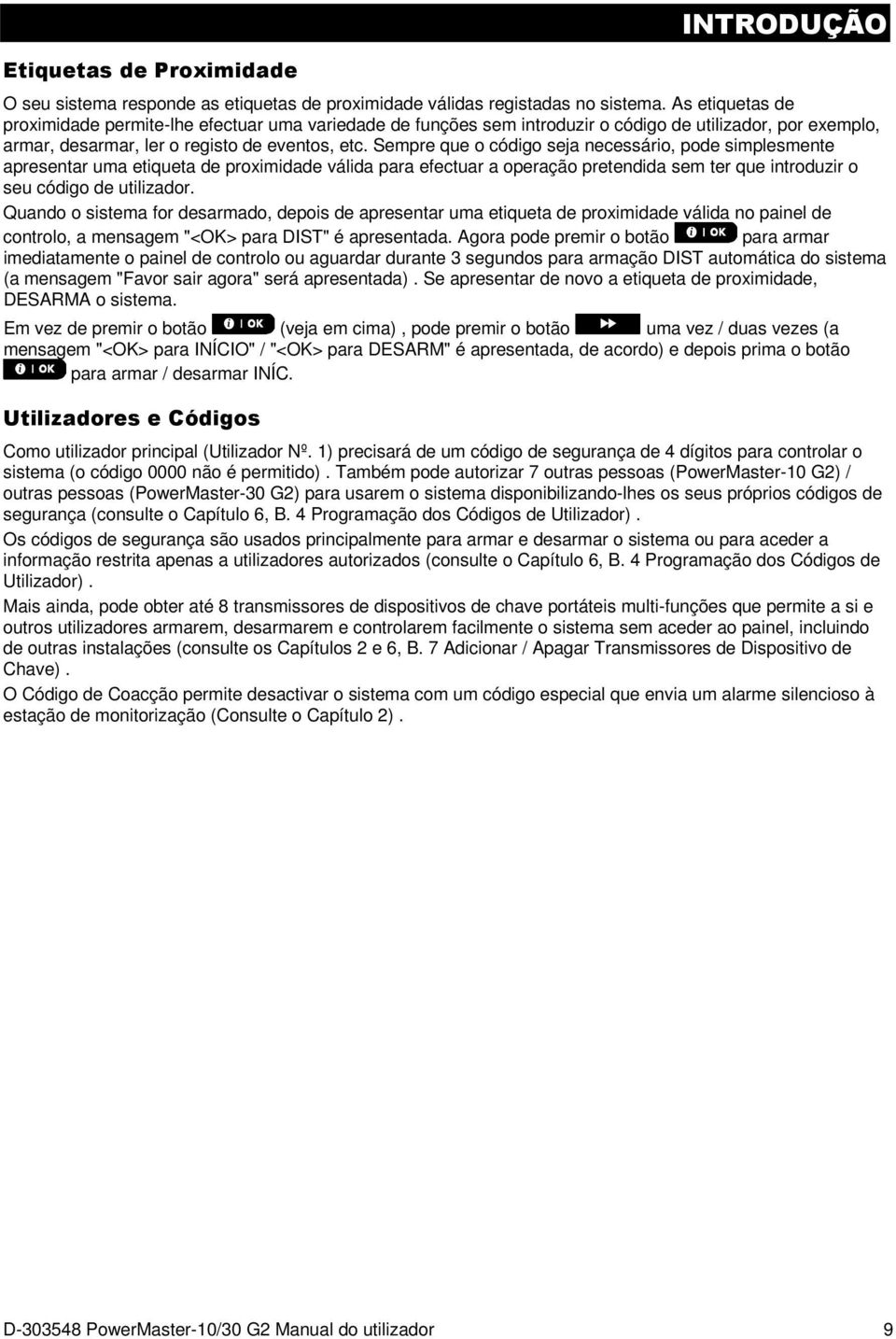 Sempre que o código seja necessário, pode simplesmente apresentar uma etiqueta de proximidade válida para efectuar a operação pretendida sem ter que introduzir o seu código de utilizador.