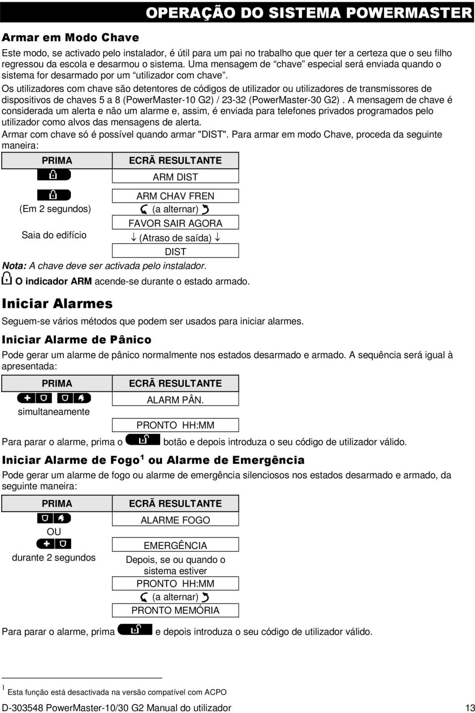 Os utilizadores com chave são detentores de códigos de utilizador ou utilizadores de transmissores de dispositivos de chaves 5 a 8 (PowerMaster-10 G2) / 23-32 (PowerMaster-30 G2).