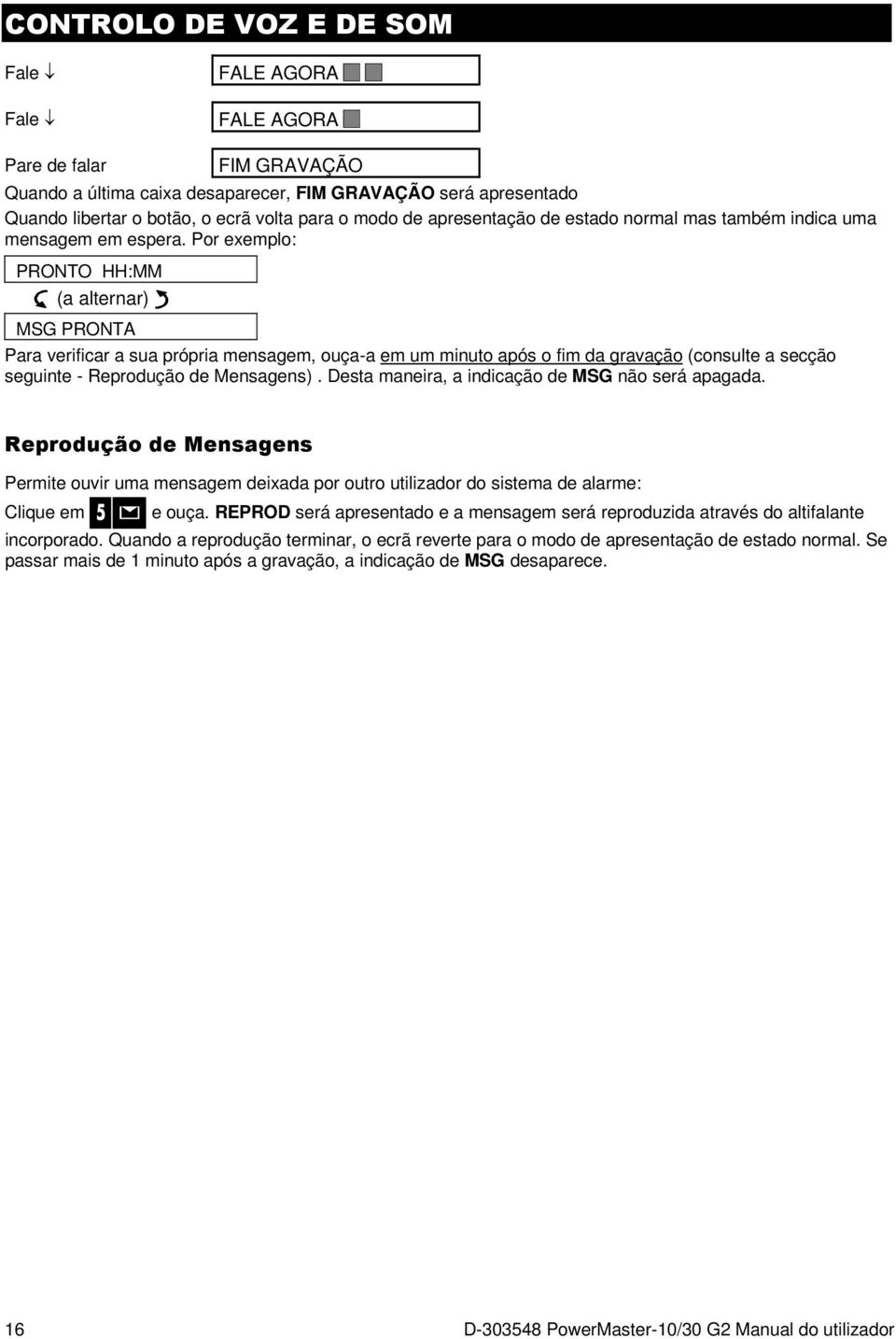 Por exemplo: PRONTO HH:MM (a alternar) MSG PRONTA Para verificar a sua própria mensagem, ouça-a em um minuto após o fim da gravação (consulte a secção seguinte - Reprodução de Mensagens).