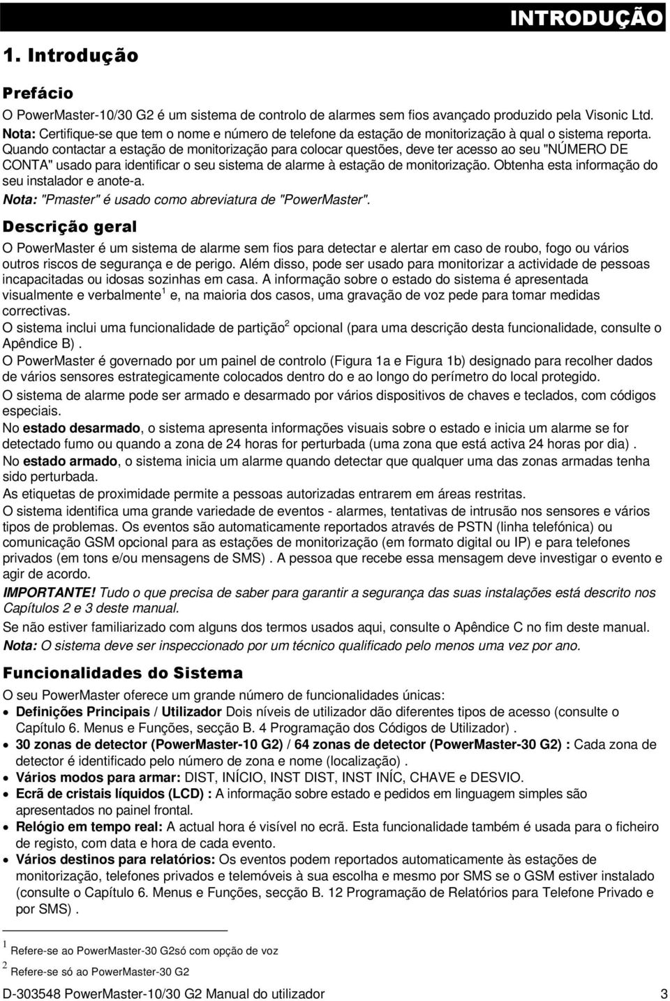 Quando contactar a estação de monitorização para colocar questões, deve ter acesso ao seu "NÚMERO DE CONTA" usado para identificar o seu sistema de alarme à estação de monitorização.