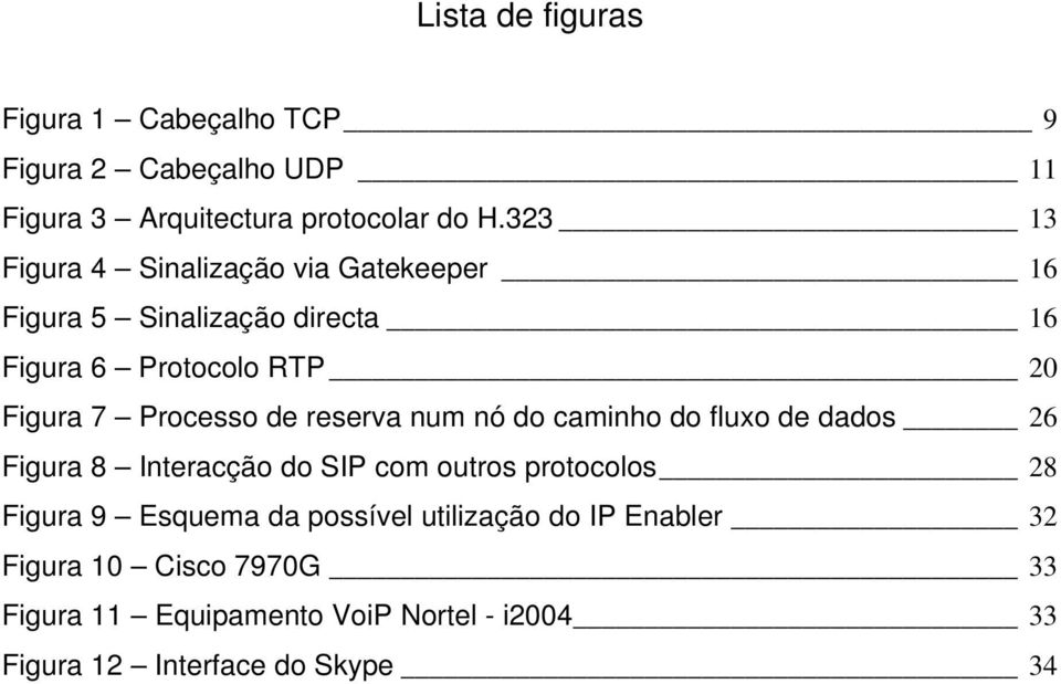 de reserva num nó do caminho do fluxo de dados 26 Figura 8 Interacção do SIP com outros protocolos 28 Figura 9 Esquema da