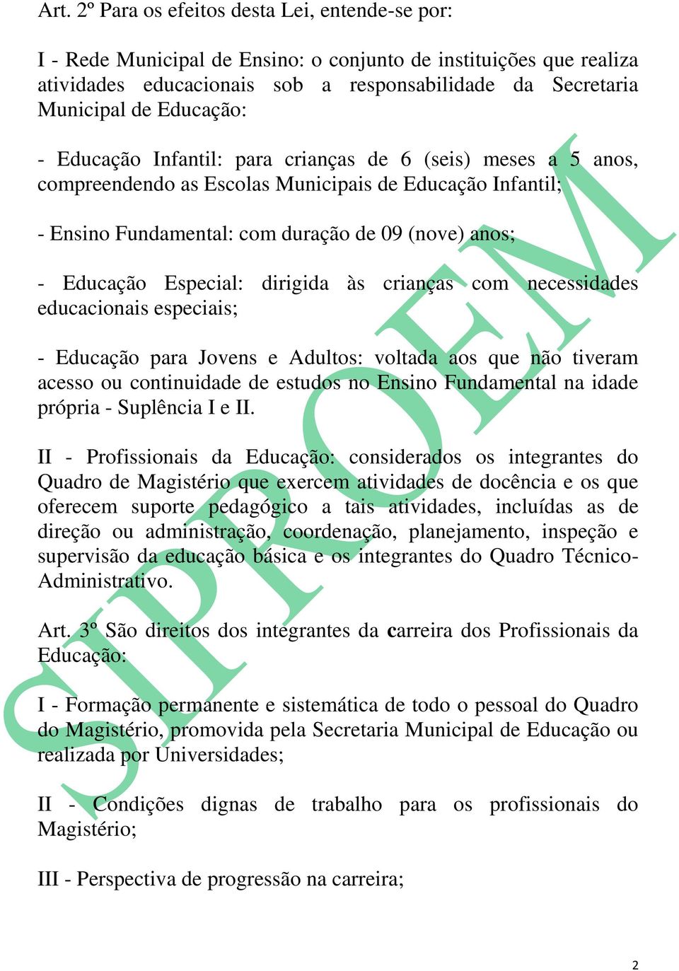 Especial: dirigida às crianças com necessidades educacionais especiais; - Educação para Jovens e Adultos: voltada aos que não tiveram acesso ou continuidade de estudos no Ensino Fundamental na idade