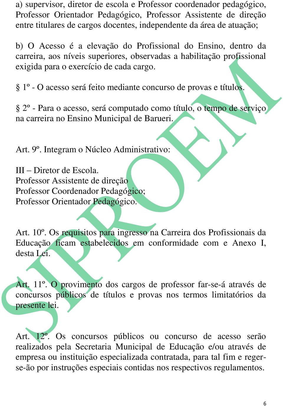 1º - O acesso será feito mediante concurso de provas e títulos. 2º - Para o acesso, será computado como título, o tempo de serviço na carreira no Ensino Municipal de Barueri. Art. 9º.