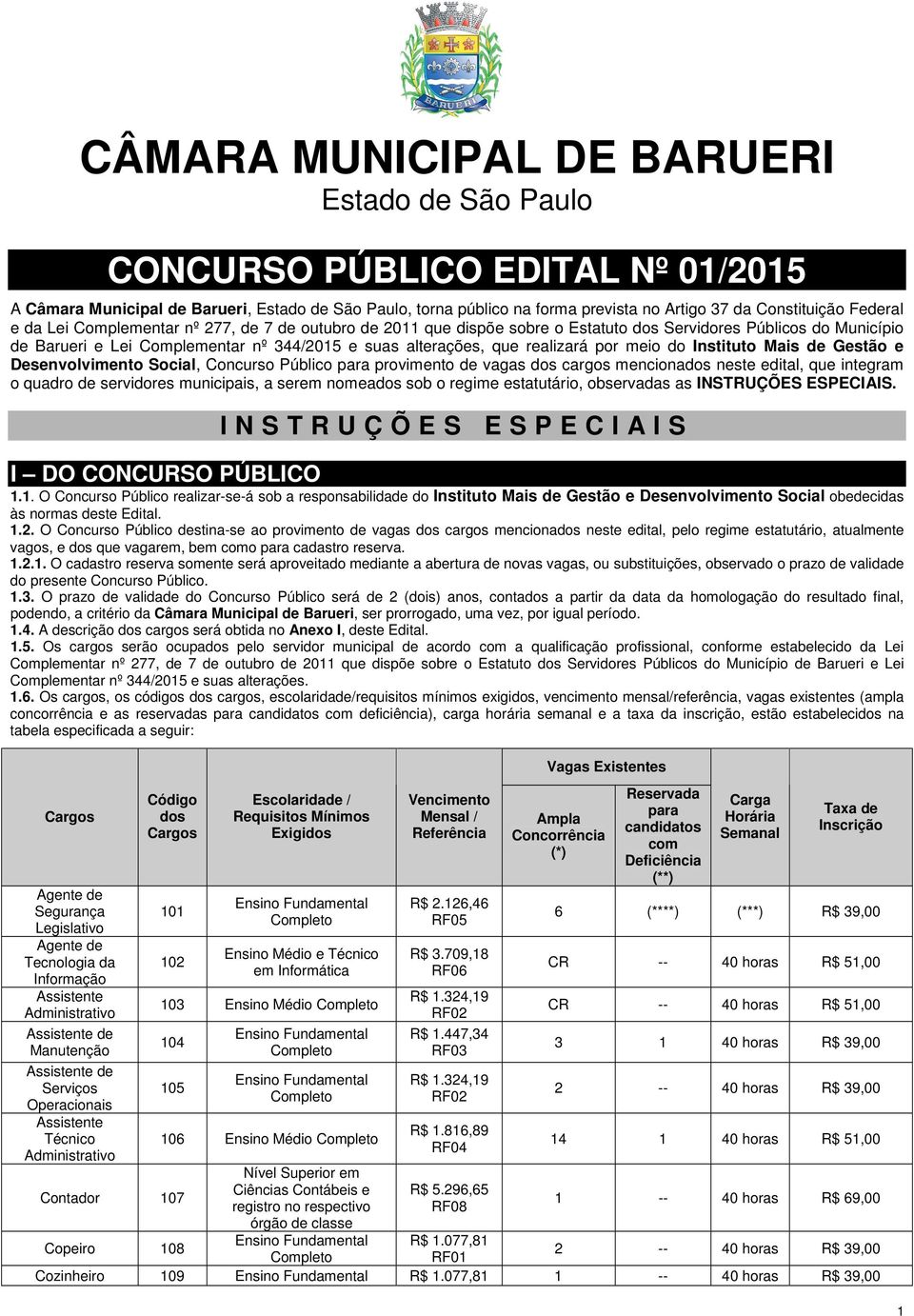 por meio do Instituto Mais de Gestão e Desenvolvimento Social, Concurso Público para provimento de vagas dos cargos mencionados neste edital, que integram o quadro de servidores municipais, a serem