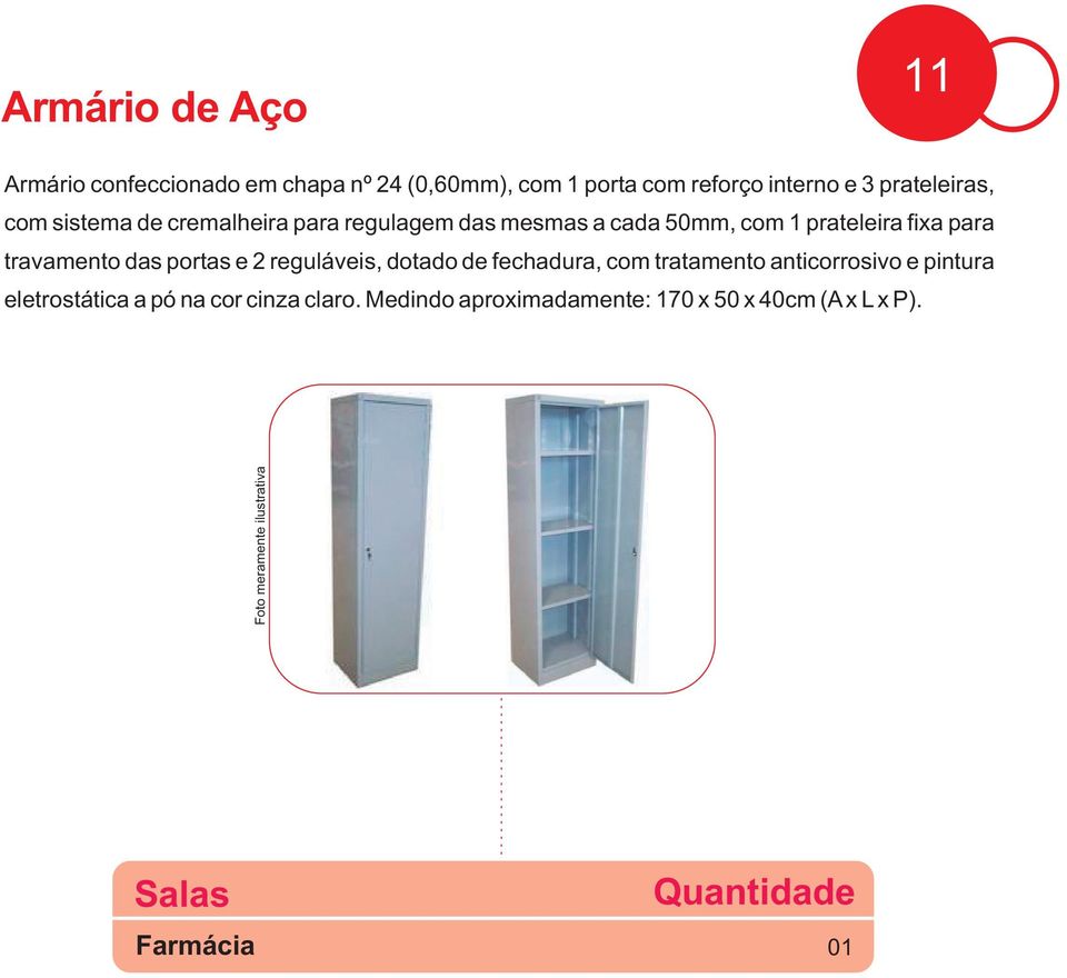 para travamento das portas e 2 reguláveis, dotado de fechadura, com tratamento anticorrosivo e