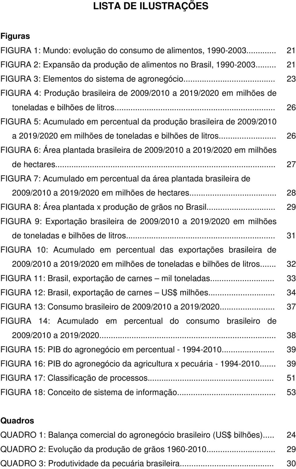 .. 26 FIGURA 5: Acumulado em percentual da produção brasileira de 2009/2010 a 2019/2020 em milhões de toneladas e bilhões de litros.