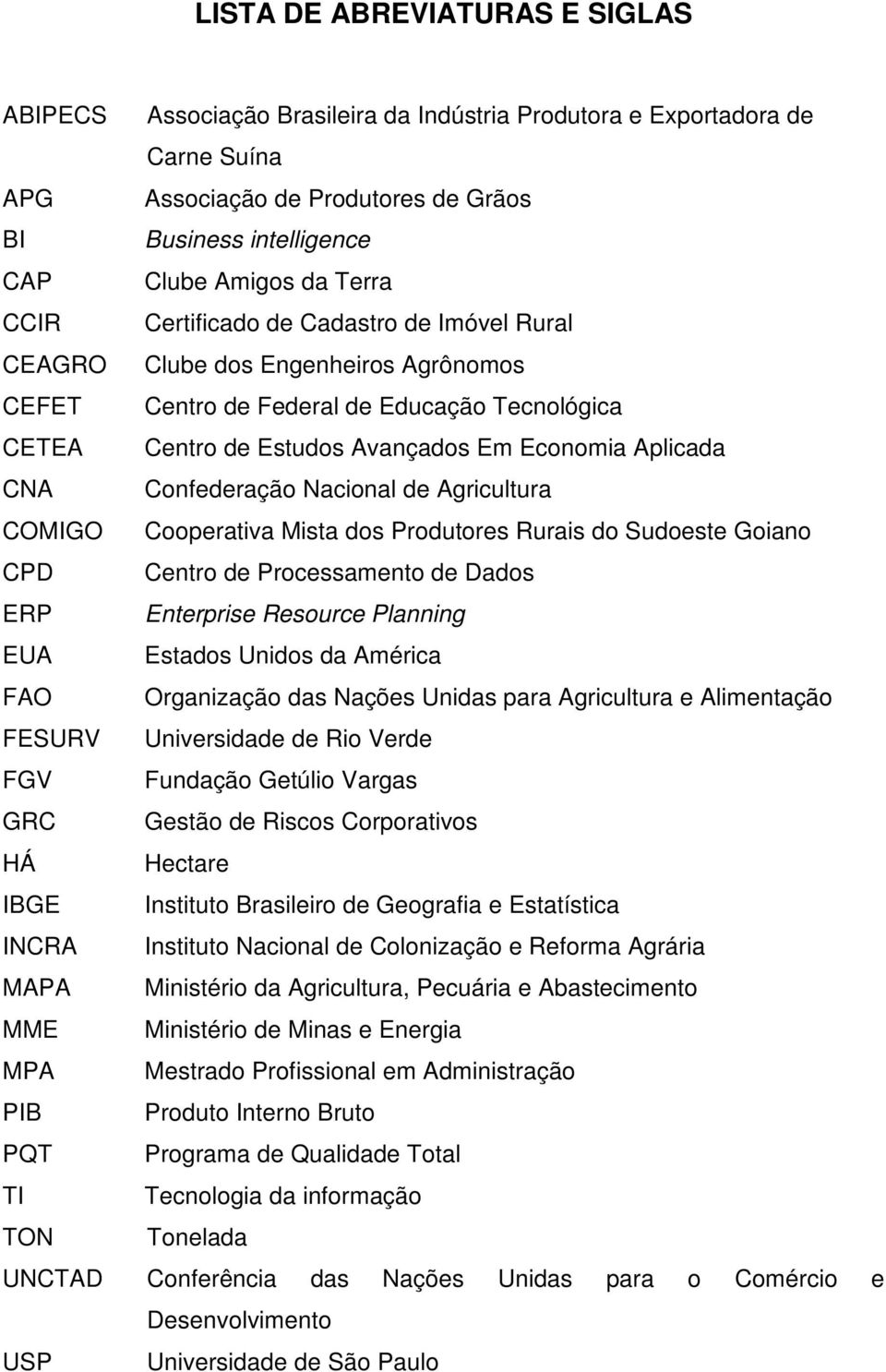 Confederação Nacional de Agricultura COMIGO Cooperativa Mista dos Produtores Rurais do Sudoeste Goiano CPD Centro de Processamento de Dados ERP Enterprise Resource Planning EUA Estados Unidos da