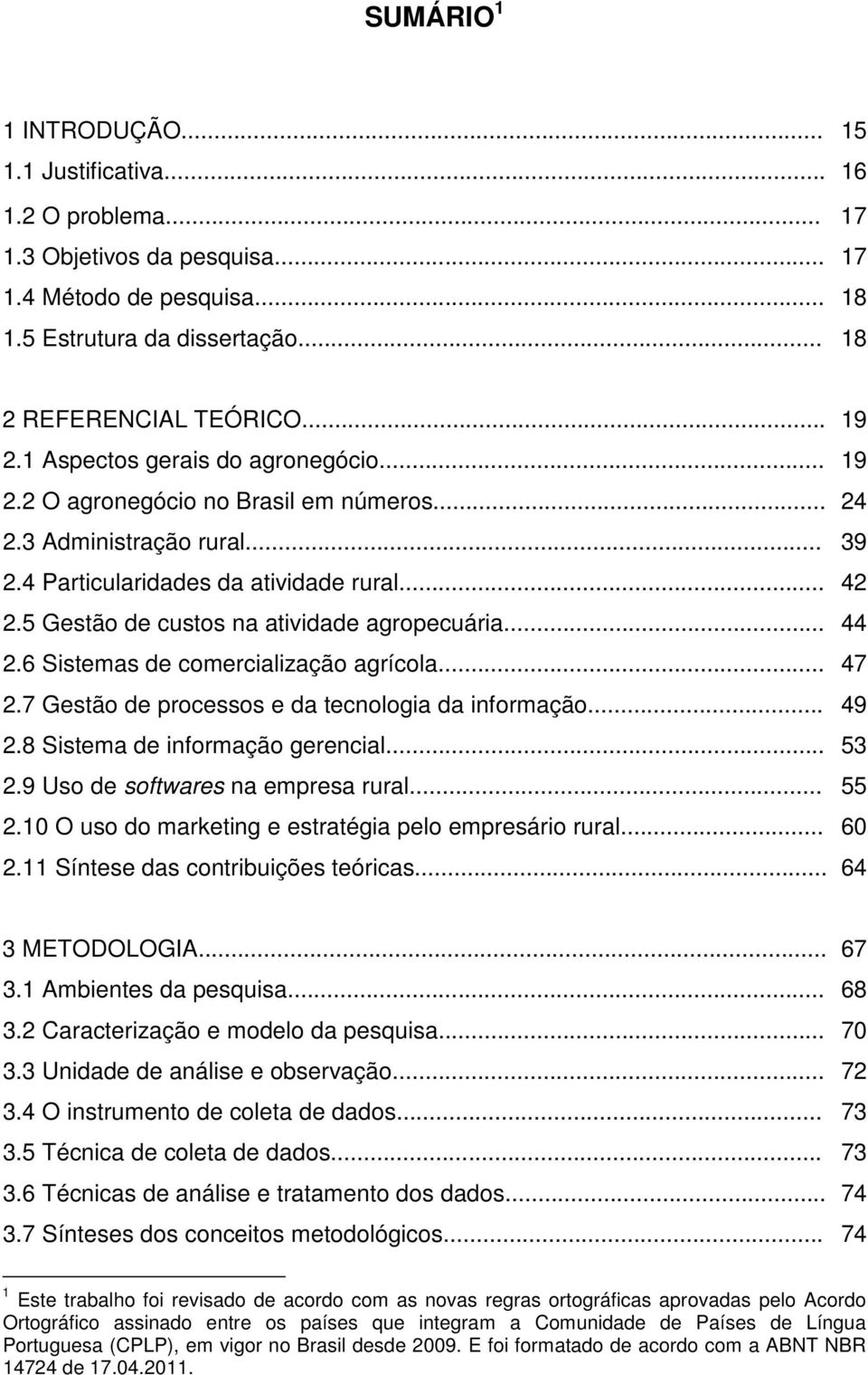 5 Gestão de custos na atividade agropecuária... 44 2.6 Sistemas de comercialização agrícola... 47 2.7 Gestão de processos e da tecnologia da informação... 49 2.8 Sistema de informação gerencial... 53 2.