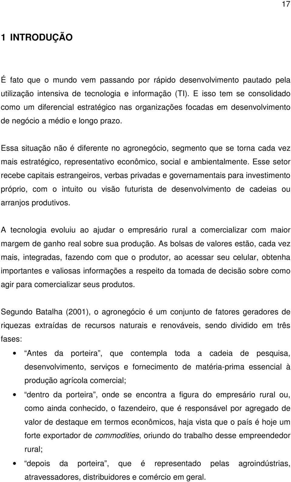 Essa situação não é diferente no agronegócio, segmento que se torna cada vez mais estratégico, representativo econômico, social e ambientalmente.