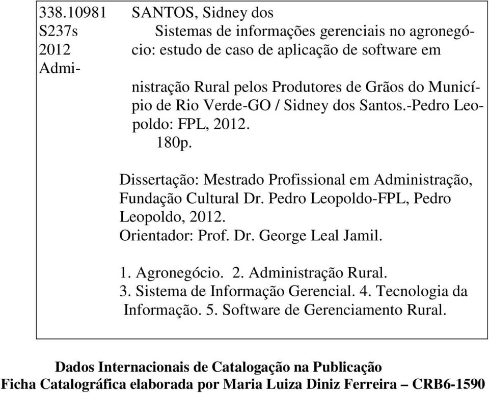 Dissertação: Mestrado Profissional em Administração, Fundação Cultural Dr. Pedro Leopoldo-FPL, Pedro Leopoldo, 2012. Orientador: Prof. Dr. George Leal Jamil. 1.
