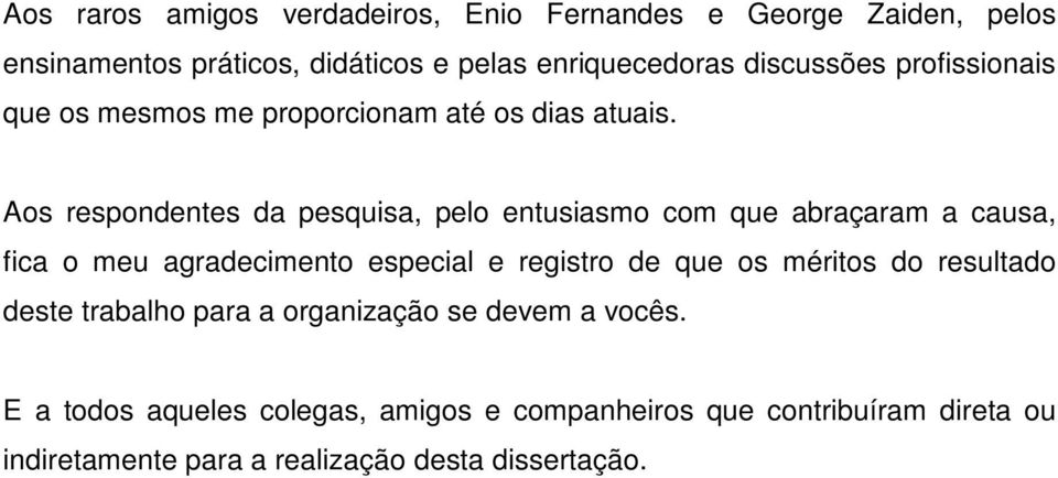 Aos respondentes da pesquisa, pelo entusiasmo com que abraçaram a causa, fica o meu agradecimento especial e registro de que os