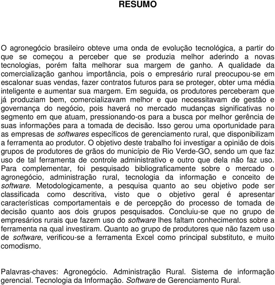 A qualidade da comercialização ganhou importância, pois o empresário rural preocupou-se em escalonar suas vendas, fazer contratos futuros para se proteger, obter uma média inteligente e aumentar sua