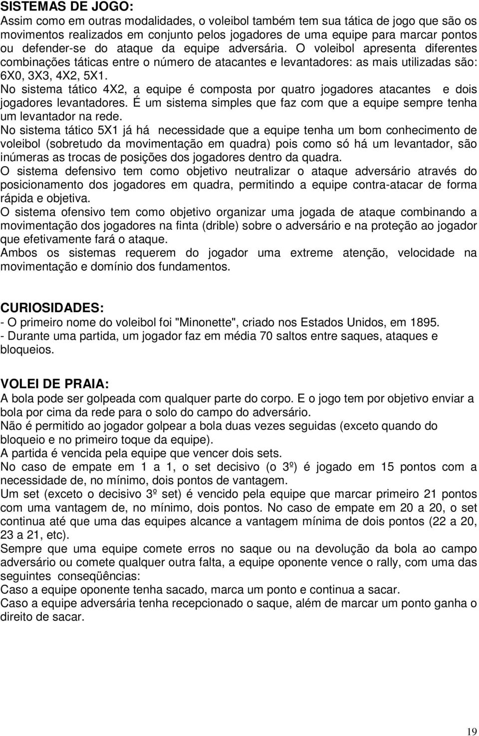 No sistema tático 4X2, a equipe é composta por quatro jogadores atacantes e dois jogadores levantadores. É um sistema simples que faz com que a equipe sempre tenha um levantador na rede.