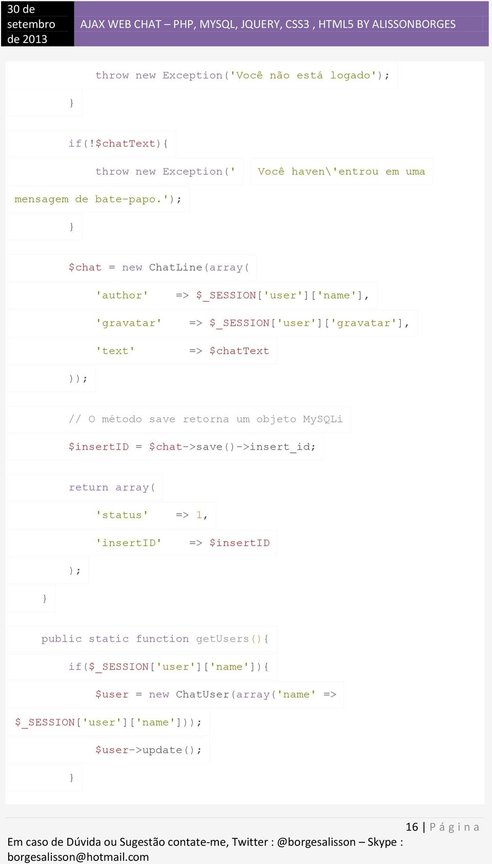 O método save retorna um objeto MySQLi $insertid = $chat->save()->insert_id; return array( 'status' => 1, 'insertid' => $insertid ); public