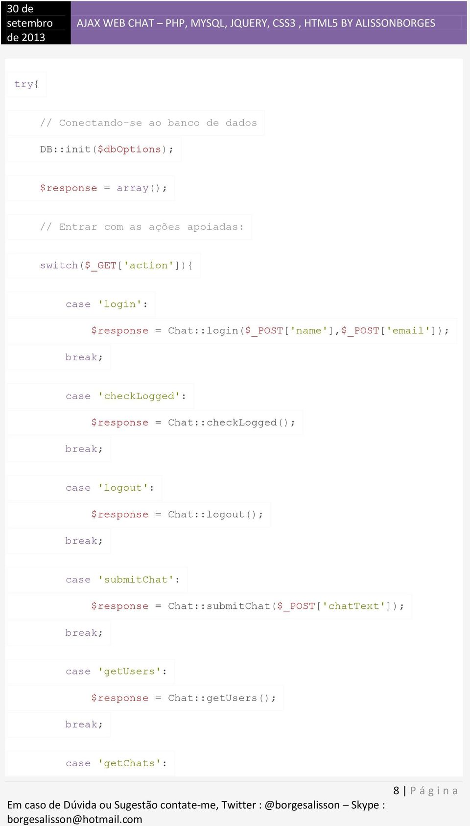 break; $response = Chat::checkLogged(); case 'logout': break; $response = Chat::logout(); case 'submitchat': break;