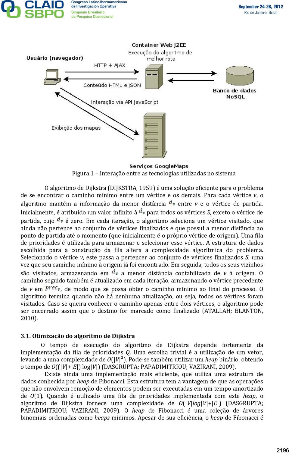 Inicialmente, é atribuído um valor infinito à para todos os vértices S, exceto o vértice de partida, cujo é zero.