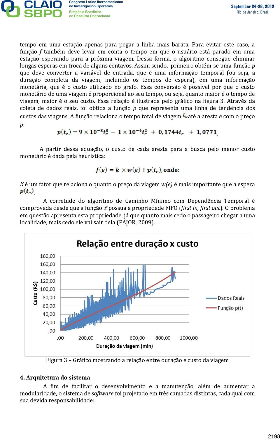 Dessa forma, o algoritmo consegue eliminar longas esperas em troca de alguns centavos.