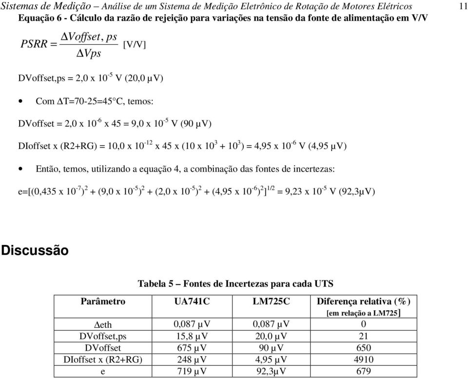 ) = 4,95 x 10-6 V (4,95 µv) Então, temos, utilizando a equação 4, a combinação das fontes de incertezas: e=[(0,435 x 10-7 ) 2 + (9,0 x 10-5 ) 2 + (2,0 x 10-5 ) 2 + (4,95 x 10-6 ) 2 ] 1/2 = 9,23 x