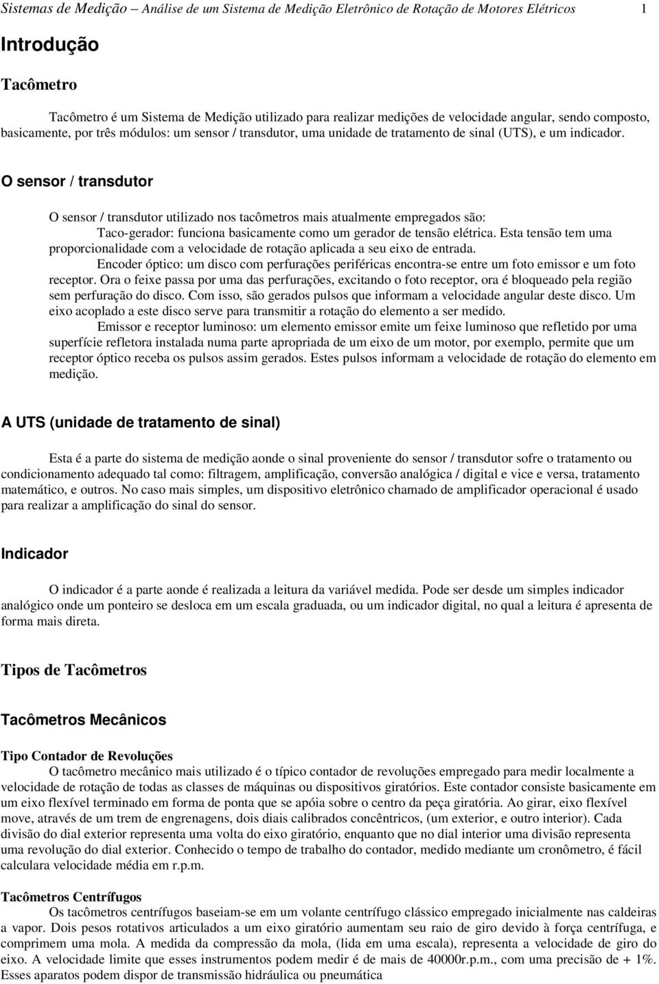 O sensor / transdutor O sensor / transdutor utilizado nos tacômetros mais atualmente empregados são: Taco-gerador: funciona basicamente como um gerador de tensão elétrica.