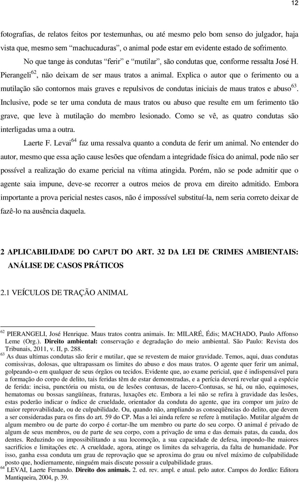 Explica o autor que o ferimento ou a mutilação são contornos mais graves e repulsivos de condutas iniciais de maus tratos e abuso 63.