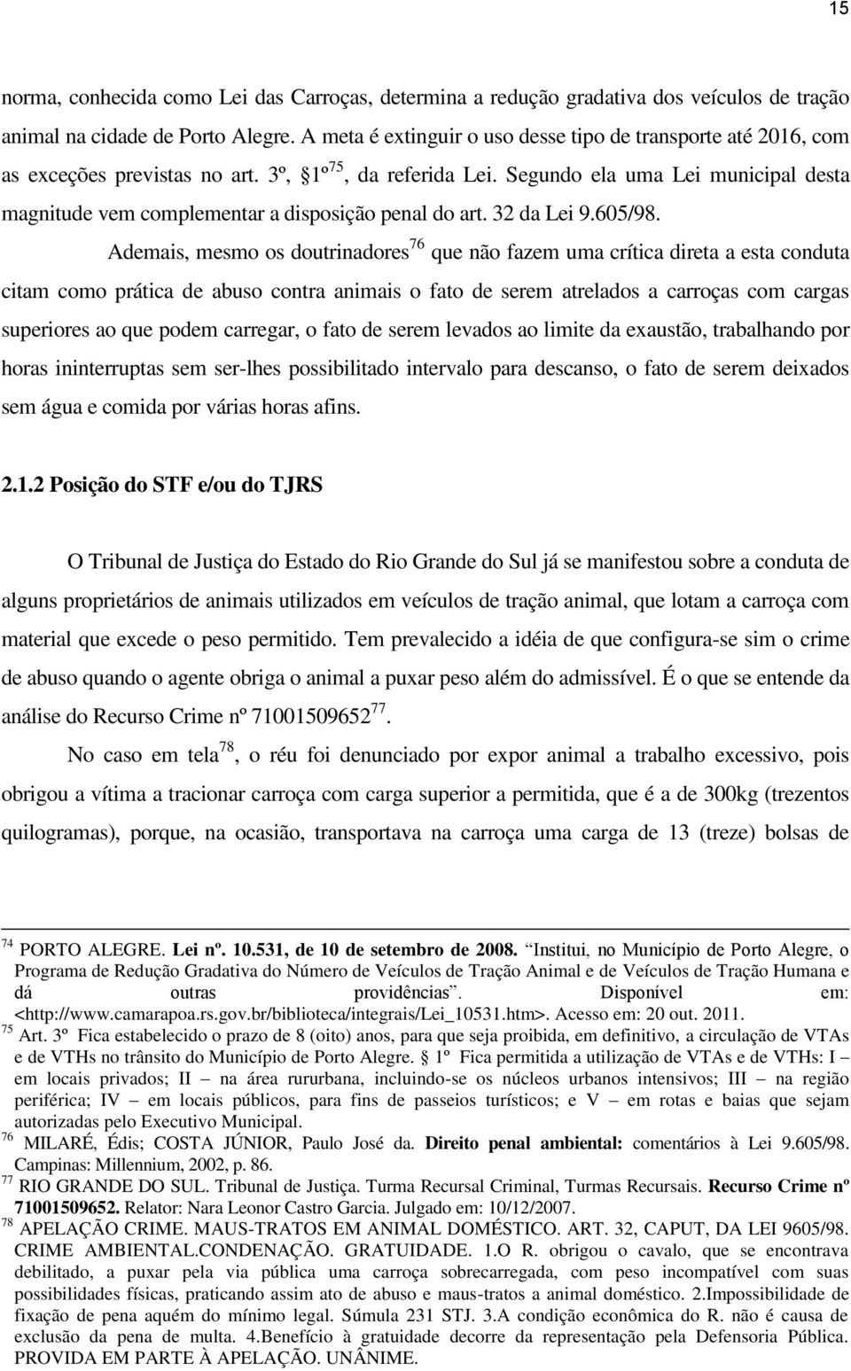 Segundo ela uma Lei municipal desta magnitude vem complementar a disposição penal do art. 32 da Lei 9.605/98.