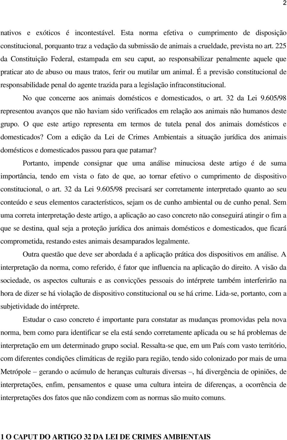 É a previsão constitucional de responsabilidade penal do agente trazida para a legislação infraconstitucional. No que concerne aos animais domésticos e domesticados, o art. 32 da Lei 9.