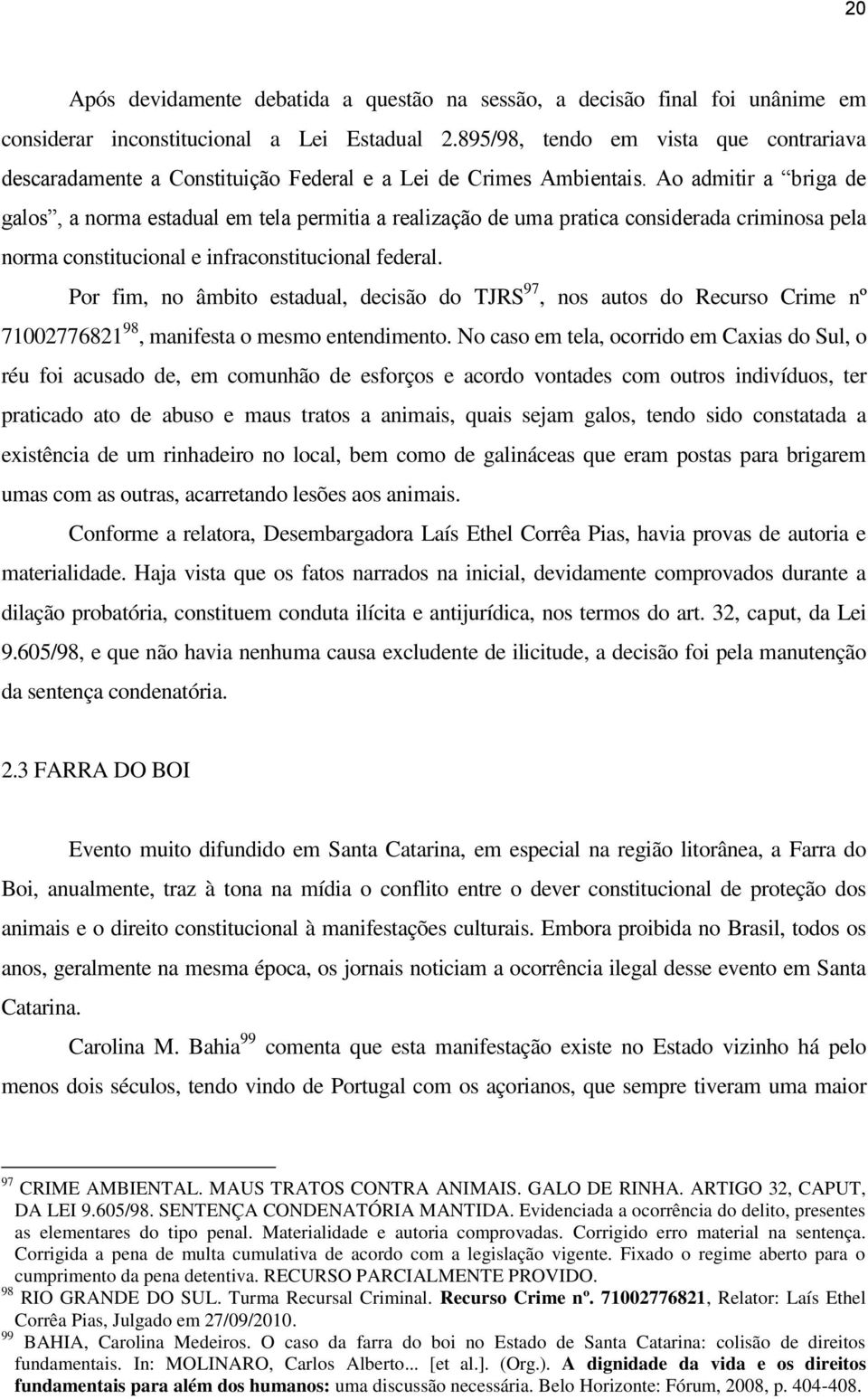 Ao admitir a briga de galos, a norma estadual em tela permitia a realização de uma pratica considerada criminosa pela norma constitucional e infraconstitucional federal.