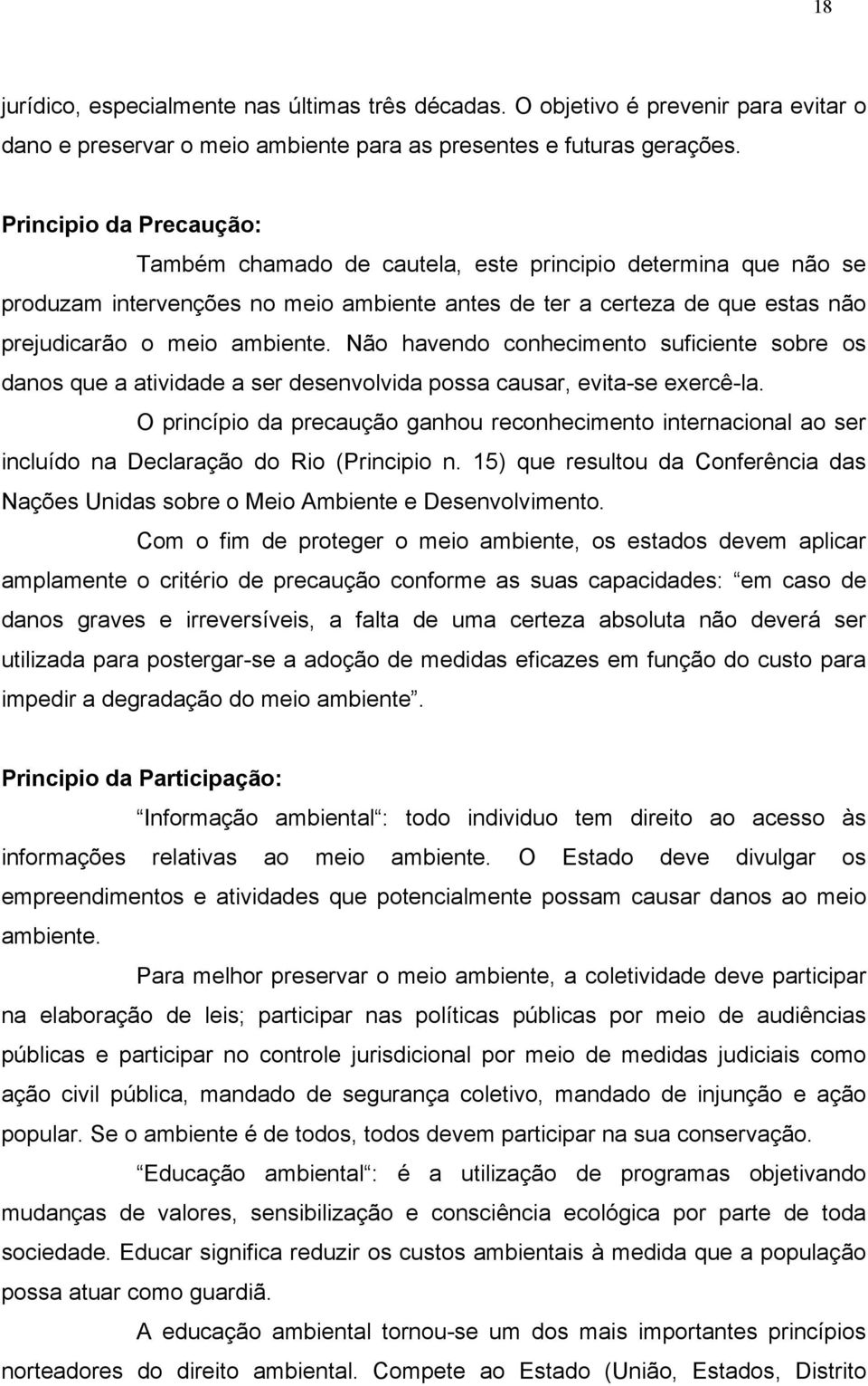 Não havendo conhecimento suficiente sobre os danos que a atividade a ser desenvolvida possa causar, evita-se exercê-la.