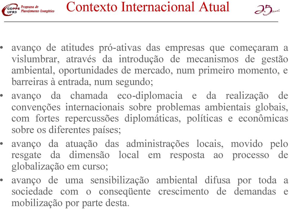 globais, com fortes repercussões diplomáticas, políticas e econômicas sobre os diferentes países; avanço da atuação das administrações locais, movido pelo resgate da dimensão